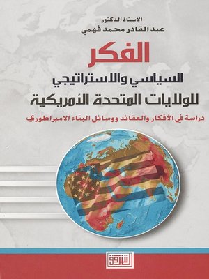cover image of الفكر السياسي و الإستراتيجي للولايات المتحدة الأمريكية : دراسة في الأفكار و العقائد و وسائل البناء الإمبراطوري